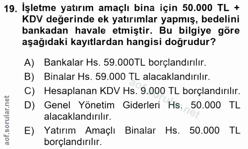19. soru: İşletme yatırım amaçlı bina için 50.000 TL + KDV değerinde ek yatırımlar yapmış, bedelini bankadan havale etmiştir. B…