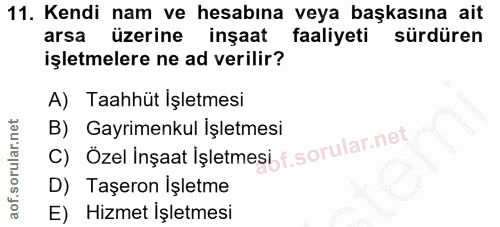 11. soru: Kendi nam ve hesabına veya başkasına ait arsa üzerine inşaat faaliyeti sürdüren işletmelere ne ad verilir? A) Taahhüt…