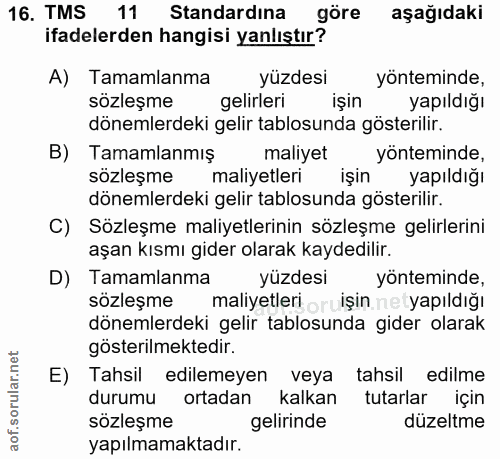 16. soru: TMS 11 Standardına aşağıdaki ifadelerden hangisi yanlıştır? A) Tamamlanma yüzdesi yönteminde, sözleşme gelirleri işin…