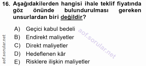 16. soru: Aşağıdakilerden hangisi ihale teklif fiyatında göz önünde bulundurulması gereken unsurlardan biri değildir? A) Geçici…