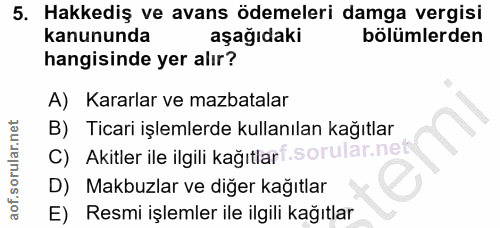5. soru: Hakkediş ve avans ödemeleri damga vergisi kanununda aşağıdaki bölümlerden hangisinde yer alır? A) Kararlar ve mazbata…