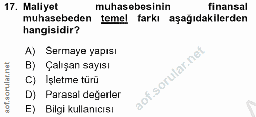17. soru: Maliyet muhasebesinin finansal muhasebeden temel farkı aşağıdakilerden hangisidir? A) Sermaye yapısı B) Çalışan sayıs…