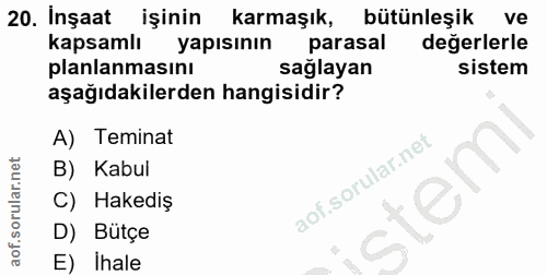 20. soru: Inşaat İşinin karmaşık, bütünleşik ve kapsamlı yapısının parasal değerlerle planlanmasını sağlayan sistem aşağıdakile…