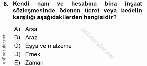 8. soru: Kendi nam ve hesabına bina inşaat sözleşmesinde ödenen ücret veya bedelin karşılığı aşağıdakilerden hangisidir? A) Ar…