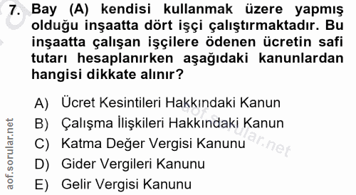 7. soru: Bay (A) kendisi kullanmak üzere yapmış olduğu inşaatta dört işçi çalıştırmaktadır. Bu inşaatta çalışan işçilere ödene…
