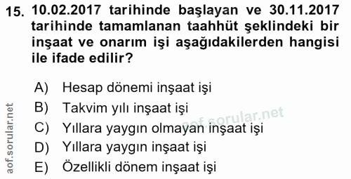 15. soru: 10.02.2017 tarihinde başlayan ve 30.11.2017 tarihinde tamamlanan taahhüt şeklindeki bir inşaat ve onarım işi aşağıdak…