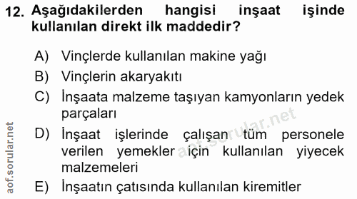 12. soru: Aşağıdakilerden hangisi inşaat işinde kullanılan direkt ilk maddedir? A) Vinçlerde kullanılan makine yağı B) Vinçleri…
