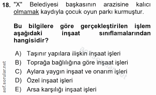 18. soru: "X" Belediyesi başkasının arazisine kalıcı olmamak kaydıyla çocuk oyun parkı kurmuştur. Bu bilgilere göre gerçeklesti…