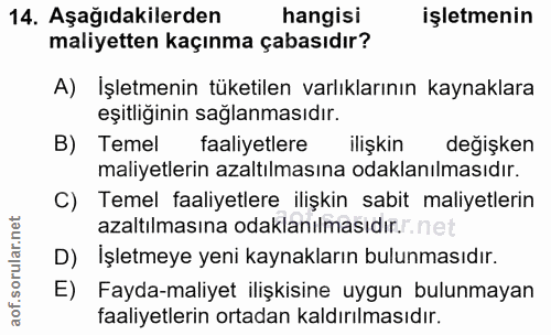 14. soru: Aşağıdakilerden hangisi işletmenin maliyetten kaçınma çabasıdır? A) İşletmenin tüketilen varlıklarının kaynaklara eşi…