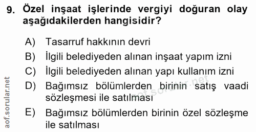 9. soru: Özel inşaat işlerinde vergiyi doğuran olay aşağıdakilerden hangisidir? A) Tasarruf hakkının devri B) Ilgili belediyed…