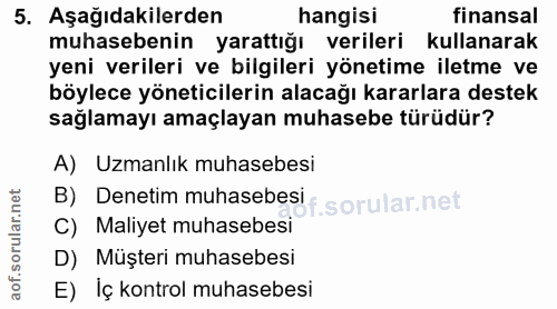 5. soru: Aşağıdakilerden hangisi finansal muhasebenin yarattığı verileri kullanarak yeni verileri ve bilgileri yönetime iletme…