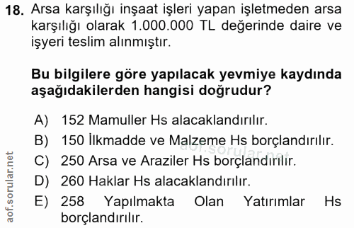 18. soru: Arsa karşılığı inşaat işleri yapan işletmeden arsa karşılığı olarak 1.000.000 TL değerinde daire ve işyeri teslim alı…