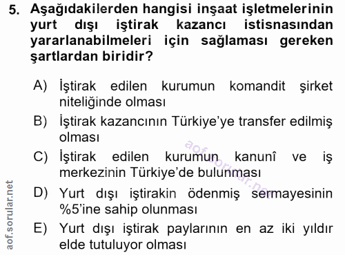 5. soru: Aşağıdakilerden hangisi inşaat işletmelerinin yurt dışı iştirak kazancı istisnasından yararlanabilmeleri için sağlama…