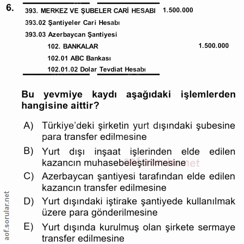 6. soru: 393. MERKEZ VE ŞUBELER CARI HESABI 1.500.000 393.02 Şantiyeler Cari Hesabı 393.03 Azerbaycan Şantiyesi 102. BANKALAR…