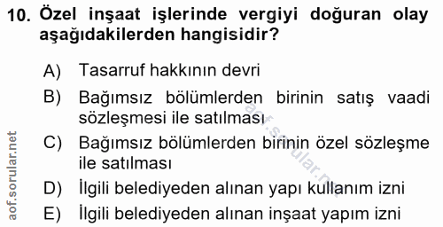 10. soru: Özel inşaat işlerinde vergiyi doğuran olay aşağıdakilerden hangisidir? A) Tasarruf hakkının devri Bağımsız bölümlerde…