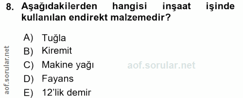 8. soru: Aşağıdakilerden hangisi inşaat işinde kullanılan endirekt malzemedir? A) Tuğla B) Kiremit C) Makine yağı D) Fayans E)…