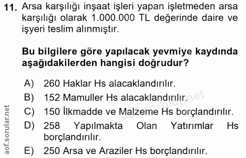 11. soru: Arsa karşılığı inşaat işleri yapan işletmeden arsa karşılığı olarak 1.000.000 TL değerinde daire ve işyeri teslim alı…