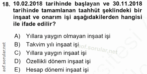 18. soru: 10.02.2018 tarihinde başlayan ve 30.11.2018 tarihinde tamamlanan taahhüt şeklindeki bir inşaat ve onarım işi aşağıdak…