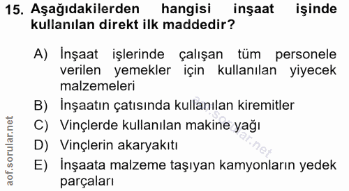 15. soru: Aşağıdakilerden hangisi inşaat işinde kullanılan direkt ilk maddedir? A) Inşaat işlerinde çalışan tüm personele veril…
