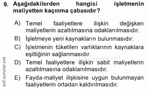 9. soru: Aşağıdakilerden hangisi işletmenin maliyetten kaçınma çabasıdır? A) Temel faaliyetlere ilişkin değişken maliyetlerin…