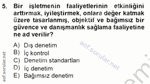5. soru: Bir işletmenin faaliyetlerinin etkinligini arttırmak, iyileştirmek, onlara değer katmak üzere tasarlanmış, objektif v…