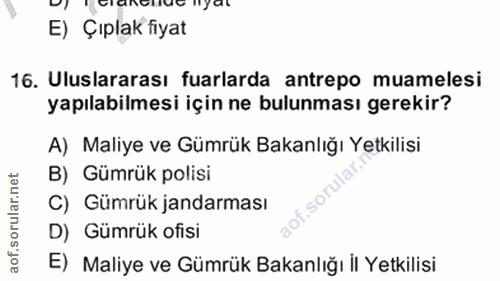 12. soru: u eranouue Hyal E) Çıplak fiyat 16. Uluslararası fuarlarda antrepo muamelesi yapılabilmesi için ne bulunması gerekir?…