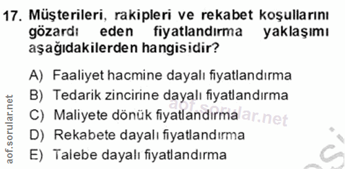 17. soru: Müşterileri, rakipleri ve rekabet koşullarını gözard: eden fiyatlandırma yaklaşımı aşağıdakilerden hangisidir? A) Faa…