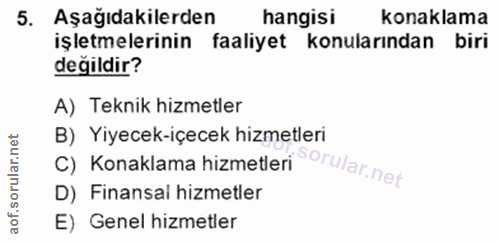 5. soru: Aşağıdakilerden hangisi konaklama işletmelerinin faaliyet konularından biri değildir? A) Teknik hizmetler C) Konaklam…