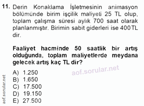 11. soru: Derin Konaklama İşletmesinin animasyon bölümünde birim işçilik maliyeti 25 TL olup, toplam çalışma süresi aylık 700 s…