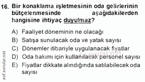 16. soru: Bir konaklama işletmesinin oda gelirlerinin bütçelemesinde aşağıdakilerden hangisine ihtiyaç duyulmaz? A) Faaliyet dö…