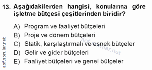13. soru: Aşağıdakilerden hangisi, konularına göre işletme bütçesi çeşitlerinden biridir? A) Program ve faaliyet bütçeleri B) P…