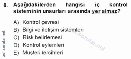 8. soru: Aşağıdakilerden hangisi iç kontrol sisteminin unsurları arasında yer almaz? A) Kontrol çevresi B) Bilgi ve iletişim s…