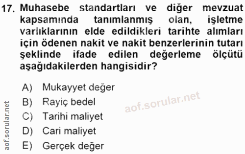 17. soru: Muhasebe standartları ve diğer mevzuat kapsamında tanımlanmış olan, işletme varlıklarının elde edildikleri tarihte al…