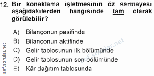 12. soru: Bir _konaklama işletmesinin öz sermayesi aşağıdakilerden hangisinde tam olarak görülebilir? A) Bilançonun pasifinde B…