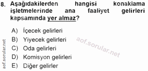 8. soru: Aşağıdakilerden hangisi konakiama işletmelerinde ana faaliyet gelirleri kapsamında yer almaz? A) İçecek gelirleri B)…