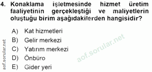 4. soru: Konaklama işletmesinde hizmet üretim faaliyetinin gerçekleştiği ve maliyetlerin oluştuğu birim aşağıdakilerden hangis…