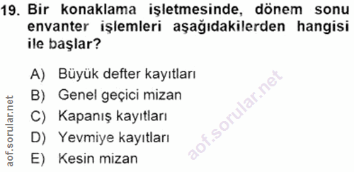19. soru: Bir konaklama işletmesinde, dönem sonu envanter işlemleri aşağıdakilerden hangisi ile başlar? A) Büyük defter kayıtla…