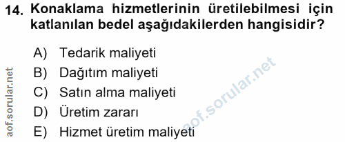 14. soru: Konaklama hizmetlerinin üretilebilmesi için katlanılan bedel aşağıdakilerden hangisidir? A) Tedarik maliyeti B) Dağıt…