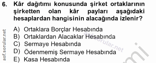 6. soru: Kâr dağıtımı konusunda şirket ortaklarının şirketten olan kâr payları aşağıdaki hesaplardan hangisinin alacağında izl…