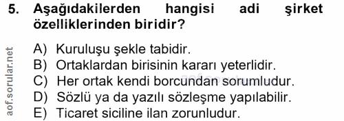 5. soru: Aşağıdakilerden hangisi adi şirket özelliklerinden biridir? A) Kuruluşu şekle tabidir. B) Ortaklardan birisinin karar…