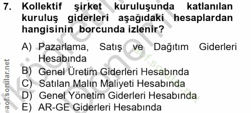 7. soru: Kolektif şirket kuruluşunda katlanılan kuruluş giderleri aşağıdaki hesaplardan hangisinin borcunda izlenir? A) Pazarl…