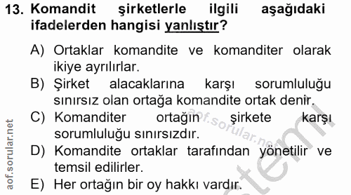 13. soru: Komandit şirketlerle ilgili aşağıdaki ifadelerden hangisi yanlıştır? A) Ortaklar komandite ve komanditer olarak ikiye…