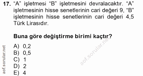 17. soru: "A" işletmesi "B" işletmesini devralacaktır. "A" işletmesinin hisse senetlerinin cari değeri 9, "B" işletmesinin hiss…