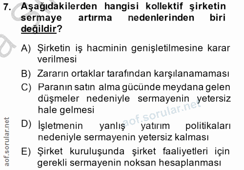 7. soru: Aşağıdakilerden hangisi kollektif şirketin sermaye artırma nedenlerinden biri değildir? A) Şirketin iş hacminin geniş…