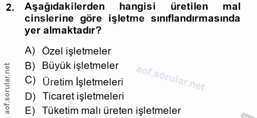 2. soru: Aşağıdakilerden hangisi üretilen mal cinslerine göre işletme sınıflandırmasında yer almaktadır? A) Özel işletmeler B)…