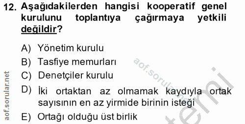 12. soru: Aşağıdakilerden hangisi kooperatif genel kurulunu toplantıya çağırmaya yetkili değildir? A) Yönetim kurulu B) Tasfiye…