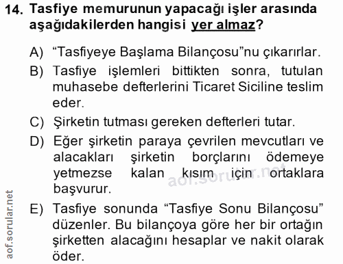 14. soru: Tasfiye memurunun yapacağı işler arasında aşağıdakilerden hangisi yer almaz? A) "Tasfiyeye Başlama Bilançosu"nu çıkar…