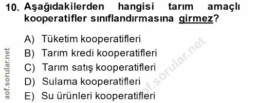 9. soru: Aşağıdakilerden hangisi tarım amaçlı kooperatifler sınıflandırmasına girmez? A) Tüketim kooperatifleri B) Tarım kredi…