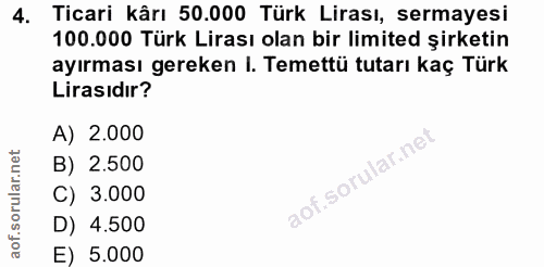 4. soru: Ticari kârı 50.000 Türk Lirası, sermayesi 100.000 Türk Lirası olan bir limited şirketin ayırması gereken I. Temettü t…