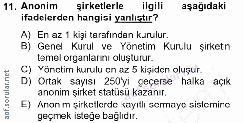 11. soru: Anonim şirketlerle ilgili aşağıdaki ifadelerden hangisi yanlıştır? A) En az 1 kişi tarafından kurulur. B) Genel Kurul…